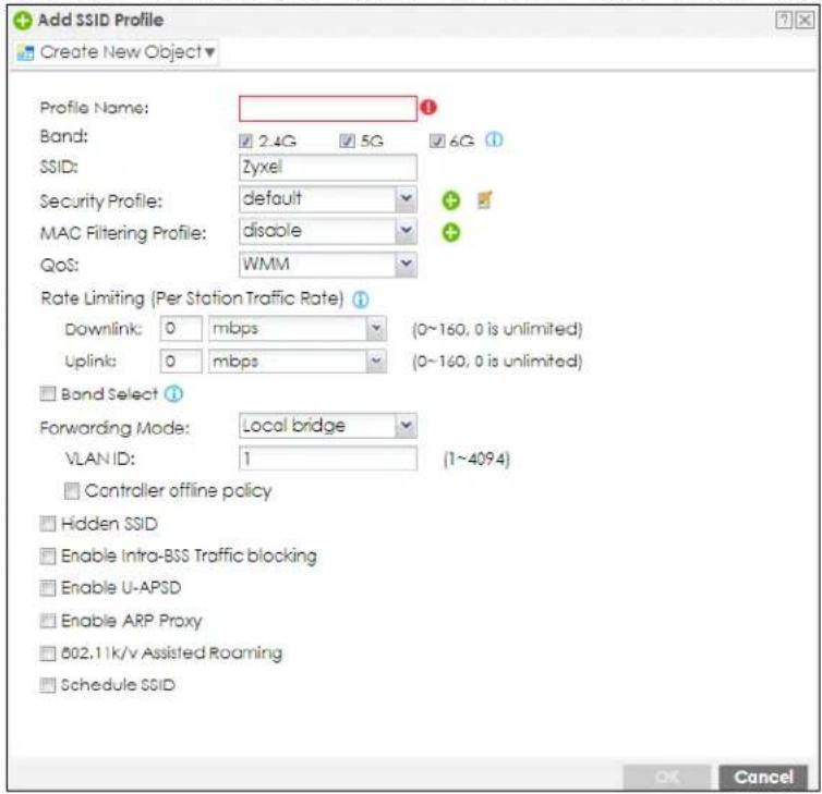 Add SSID Profile Create New Object Profile Name: Band: 2.4G 5G 6G SSID: Zyxel Security Profile: default MAC Filtering Profile: disable QoS: WMM Rate Limiting (Per Station Traffic Rate) Downlink: 0 mbps (0~160, 0 is unlimited) Uplink: 0 mbps (0~160, 0 is unlimited) Band Select Forwarding Mode: Local bridge VLAN ID: 1 (1~4094) Controller offline policy Hidden SSID Enable Intra-BSS Traffic blocking Enable U-APSD Enable ARP Proxy 802.1k/v Assisted Roaming Schedule SSID OK Cancel