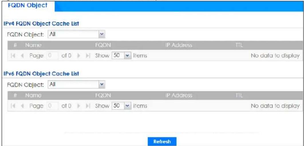 FQDN Object IPv4 FQDN Object Cache List FQDN Object: All Name FQDN IP Address TTL Page 0 of 0 Show 50 items No data to display IPv6 FQDN Object Cache List FQDN Object: All Name FQDN IP Address TTL Page 0 of 0 Show 50 items No data to display Refresh