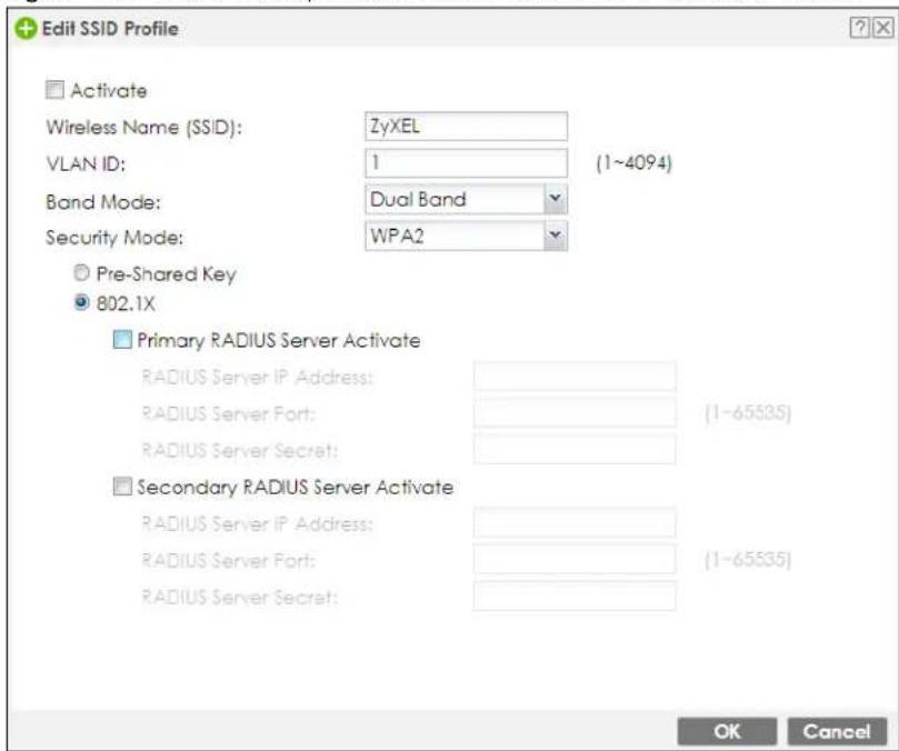 Edit SSID Profile Activate Wireless Name (SSID): ZyXEL VLAN ID: 1 (1~4094) Band Mode: Dual Band Security Mode: WPA2 Pre-Shared Key 802.1X Primary RADIUS Server Activate RADIUS Server IP Address: RADIUS Server Port: (1-65535) RADIUS Server Secret: Secondary RADIUS Server Activate RADIUS Server IP Address: RADIUS Server Port: (1-65535) RADIUS Server Secret: OK Cancel
