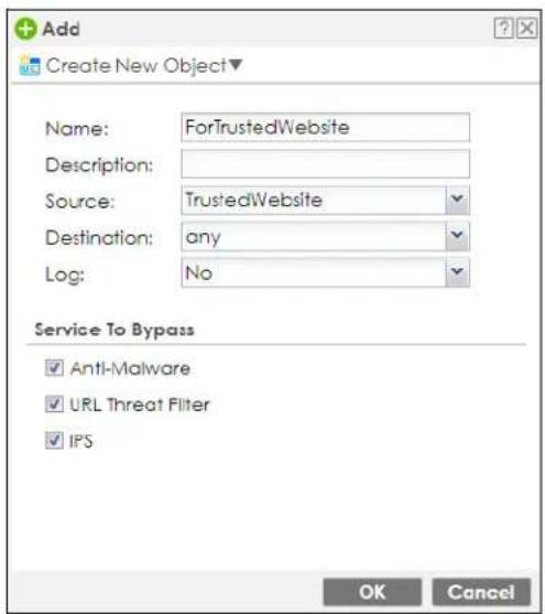 Add Create New Object▼ Name: ForTrustedWebsite Description: Source: TrustedWebsite Destination: any Log: No Service To Bypass Anti-Malware URL Threat Filter IPS OK Cancel