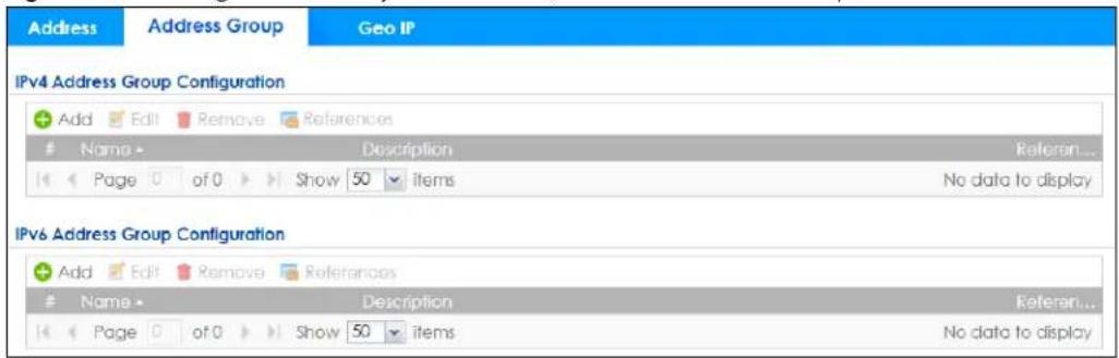 Address Address Group Geo IP IPv4 Address Group Configuration Add Edit Remove References Name Description Referen... Page 0 of 0 Show 50 items No data to display IPv6 Address Group Configuration Add Edit Remove References Name Description Referen... Page 0 of 0 Show 50 items No data to display