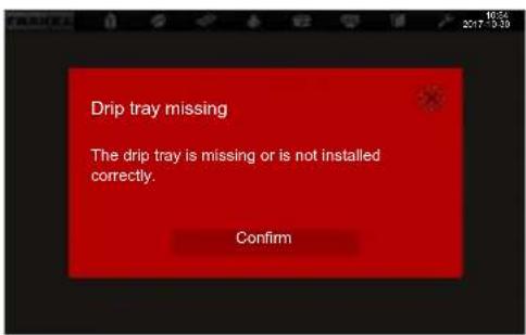 Drip tray missing The drip tray is missing or is not installed correctly. Confirm