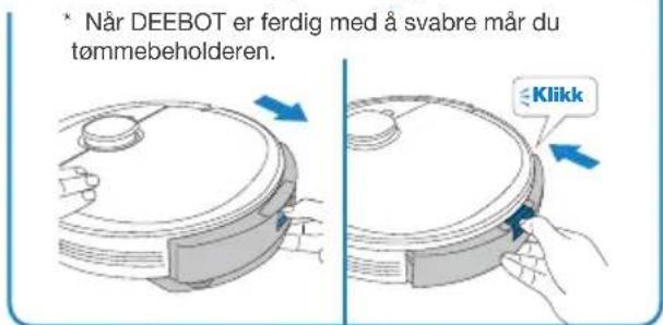 * Når DEEBOT er ferdig med å svabre mår du tømmebeholderen. Klikk