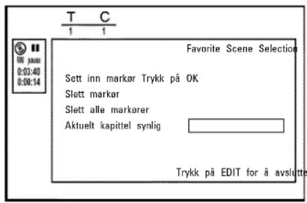 T C 1 1 Favorite Scene Selection Sett inn markør Trykk på OK Slett markør Slett alle markører Aktuelt kapittel synlig Trykk på EDIT for å avslutte