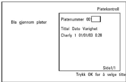 Bla gjennom plater Platenummer 00 Tittel Dato Varighet Charly 1 01/01/03 0:28 Side1/1 Trykk OK for å velge tittel Platekontroll