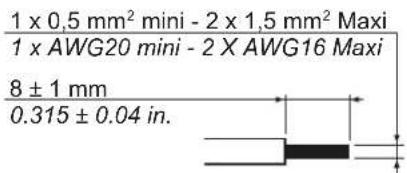 1 x 0,5 mm² mini - 2 x 1,5 mm² Maxi 1 x AWG20 mini - 2 X AWG16 Maxi 8 ± 1 mm 0.315 ± 0.04 in.