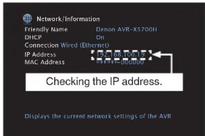 Network/Information Friendly Name Denon AVR-X3700H DHCP On Connection Wired (Ethernet) IP Address 192.108.100.19 MAC Address 000000 Checking the IP address. Displays the current network settings of the AVR