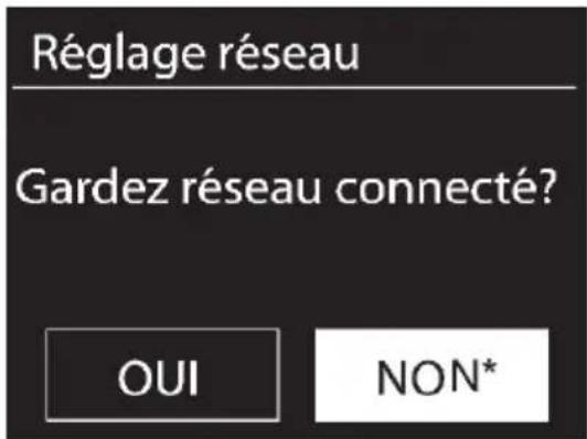Réglage réseau Gardez réseau connecté? OUI NON*