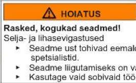 HOIATUS Rasked, kogukad seadmed! Selja- ja lihasevigastused ► Seadme ust tohivad eemak spetsialistid. ► Seadme liigutamiseks on va ► Kasutage vaid sobivaid töö