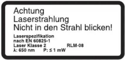 Achtung Laserstrahlung Nicht in den Strahl blicken! Laserspezifikation nach EN 60825-1 Laser Klasse 2 RLM-08 λ: 650 nm P: ≤ 1 mW