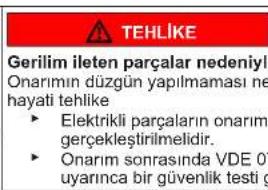 TEHLIKE Gerilim iletten parçalar nedeniyl Onarımın düzgün yapılmaması ne hayati tehlike ► Elektrikli parçaların onarım gerçekleştirilmelidir. ► Onarım sonrasında VDE 07 uyarınca bir güvenlik testi g