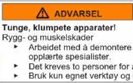 ADVARSEL Tunge, klumpete apparater! Rygg- og muskelskader ► Arbeidet med å demontere opplåerte spesialister. ► Det kreves to personer for a ► Bruk kun egnet verktøy og