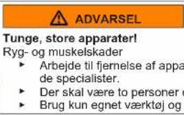 ADVARSEL Tunge, store apparater! Ryg- og muskelskader ► Arbejde til fjernelse af appa de specialister. ► Der skal være to personer o ► Brug kun egnet værktøj og