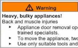 Warning Heavy, bulky appliances! Back and muscle injuries • Appliance door removal op trained specialists. • To move the appliance, two • Use only suitable tools and