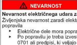 NEVARNOST Nevarnost električnega udara za Življenjska nevarnost zaradi elektr popravila ► Električne dele mora popra ► Po popravilu je treba izvest 0701 ali predpisi, ki veljajo