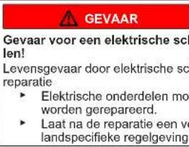 GEVAAR Gevaar voor een elektrische scl len! Levensgevaar door elektrische sc reparatie ► Elektrische onderdelen mo worden gerepareerd. ► Laat na de reparatie een ve landspecifieke regelgeving
