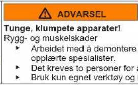 ADVARSEL Tunge, klumpete apparater! Rygg- og muskelskader • Arbeidet med å demontere opplæte spesialister. • Det kreves to personer for a Bruk kun egnet verktøy og