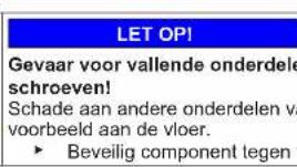 LET OPI Gevaar voor vallende onderdele schroeven! Schade aan andere onderdelen va voorbeeld aan de vloer. ► Beveilig component tegen