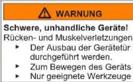 WARNING Schwere, unhandliche Geräte! Rücken- und Muskelverletzungen ► Der Ausbau der Gerätetür durchgeführt werden. ► Zum Bewegen des Geräts ► Nur geeignete Werkzeuge