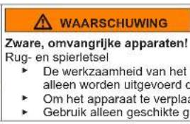 WAARSCHUWING Zware, omvangrijke apparaten! Rug- en spierletsel ► De werkzaamheid van het alleen worden uitgevoerd d ► Om het apparaat te verplaatsen ► Gebruik alleen geschikte ge