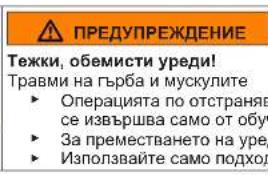 ПРЕДУПРЕЖДЕНИЕ Тежки, обемисти уреди! Травми на гърба и мускулите ► Операцията по отстраняв се извършва само от обуч ► За преместването на уре, ► Използвайте само подход