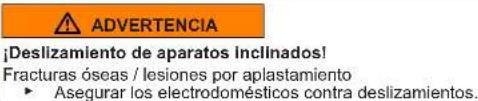 ADVERTENCIA ¡Deslizamiento de aparatos inclinados! Fracturas óseas / lesiones por aplastamiento ► Asegurar los electrodomésticos contra deslizamientos.