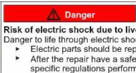 Danger Risk of electric shock due to live Danger to life through electric shock • Electric parts should be rep • After the repair have a safe specific regulations perform