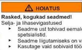 HOIATUS Rasked, kogukad seadmed! Selja- ja lihasevigastused ► Seadme ust tohivad eemale spetsialistid. ► Seadme liigutamiseks on v ► Kasutage vaid sobivaid töö