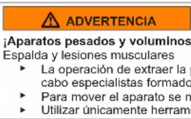ADVERTENCIA ¡Aparatos pesados y voluminos Espalda y lesiones musculares ► La operación de extraer la cabo especialistas formado ► Para mover el aparato se n ► Utilizar únicamente herramienta