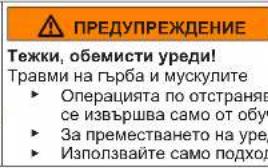 ПРЕДУПРЕЖДЕНИЕ Тежки, обемисти уреди! Травми на гърба и мускулите ► Операцията по отстраняв се извършва само от обуч ► За преместването на уре, ► Използвайте само подход