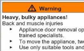 Warning Heavy, bulky appliances! Back and muscle injuries • Appliance door removal op trained specialists. • To move the appliance, two • Use only suitable tools and