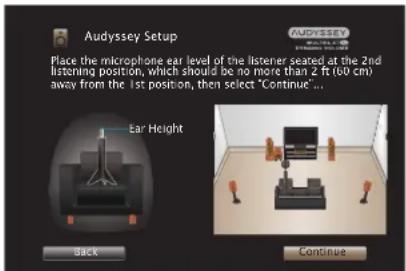 Audyssey Setup Place the microphone ear level of the listener seated at the 2nd listening position, which should be no more than 2 ft (10 cm) away from the 1st position, then select "Continue ..." Ear Height Back Continue