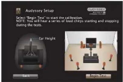 Audyssey Setup Select "Begin Test" to start the calibration. NOTE: You will hear a series of loud chirps starting and stopping during the tests. Ear Height Back Begin Test
