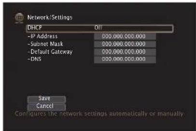 Network/Settings DHCF Off -IP Address 000.000.000.000 -Subnet Mask 000.000.000.000 -Default Gateway 000.000.000.000 -DNS 000.000.000.000 Save Cancel Confücks the network settings automatically or manually