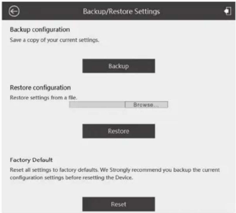 Backup/Restore Settings Backup configuration Save a copy of your current settings. Backup Restore configuration Restore settings from a file. Browse... Restore Factory Default Reset all settings to factory defaults. We Strongly recommend you backup the current configuration settings before resetting the Device. Reset