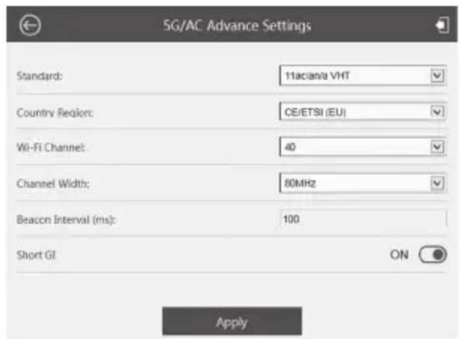5G/AC Advance Settings Standard: 11aciana VHT Country Region: CE/ETSI (EU) Wi-Fi Channel: 40 Channel Width: 80MHz Beacon Interval (ms): 100 Short GI ON Apply