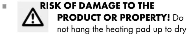 RISK OF DAMAGE TO THE PRODUCT OR PROPERTY! Do not hang the heating pad up to dry