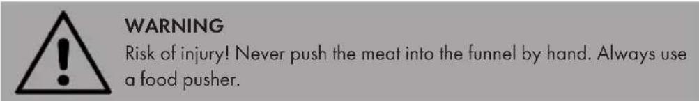 WARNING Risk of injury! Never push the meat into the funnel by hand. Always use a food pusher.
