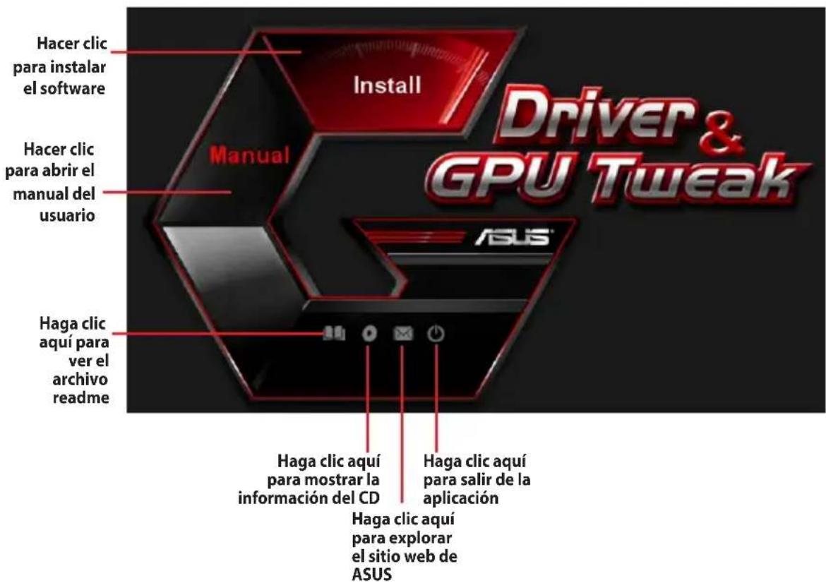 Driver y GPU Tweak: haga clic para instalar el software. Instalar. Manual: haga clic para abrir el manual del usuario. Haga clic aquí para ver el archivo readme. Haga clic aquí para mostrar la información del CD. Haga clic aquí para explorar el sitio web de ASUS. Haga clic aquí para salir de la apli…
