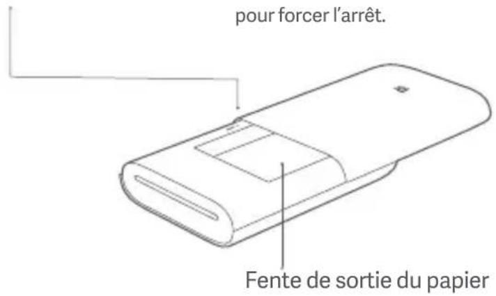 pour forcer l'arrêt. Fente de sortie du papier