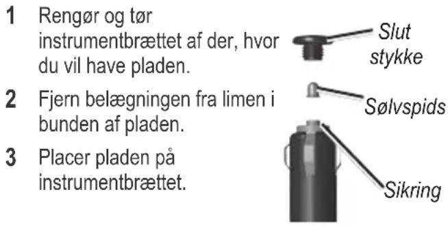 1 Rengør og tør instrumentbrættet af der, hvor du vil have pladen. 2 Fjern belægningen fra limen i bunden af pladen. 3 Placer pladen på instrumentbrættet.
