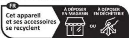 FR Cet appareil et ses accessoires se recyclent À DÉPOSER EN MAGASIN OU À DÉPOSER EN DÉCHÉTERIE