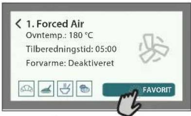 < 1. Forced Air Ovtemp.: 180 °C Tilberedningstid: 05:00 Forvarme: Deaktiveret FAVORIT