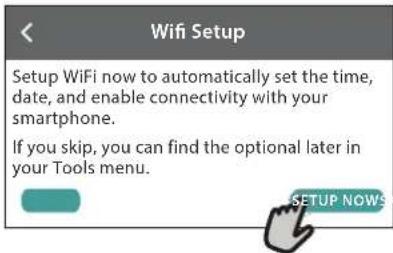 Wifi Setup Setup WiFi now to automatically set the time, date, and enable connectivity with your smartphone. If you skip, you can find the optional later in your Tools menu.