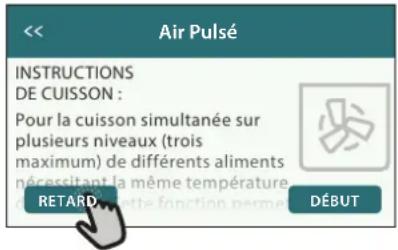 Air Pulsé INSTRUCTIONS DE CUISSON : Pour la cuisson simultanée sur plusieurs niveaux (trois maximum) de différents aliments nécessitant la même température RETARD DÉBUT