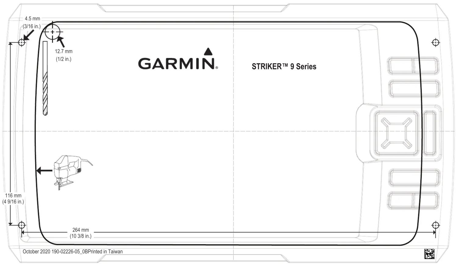 GARMIN® STRIKER™ 9 Series 4.5 mm (3/16 in.) 12.7 mm (1/2 in.) 116 mm (4 9/16 in.) 264 mm (10 3/8 in.) October 2020 190-02226-05_0BPrinted in Taiwan