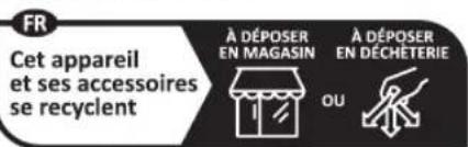 FR Cet appareil et ses accessoires se recyclent À DÉPOSER EN MAGASIN OU À DÉPOSER EN DÉCHETERIE