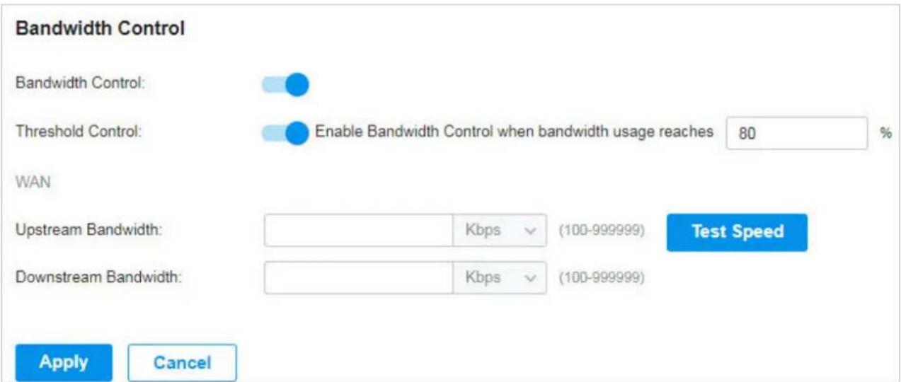 Bandwidth Control Bandwidth Control: Threshold Control: Enable Bandwidth Control when bandwidth usage reaches 80 % WAN Upstream Bandwidth: Kbps (100-999999) Test Speed Downstream Bandwidth: Kbps (100-999999) Apply Cancel