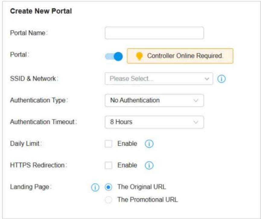 Create New Portal Portal Name: Portal: Controller Online Required. SSID & Network: Please Select... Authentication Type: No Authentication Authentication Timeout: 8 Hours Daily Limit: Enable i HTTPS Redirection: Enable i Landing Page: The Original URL The Promotional URL