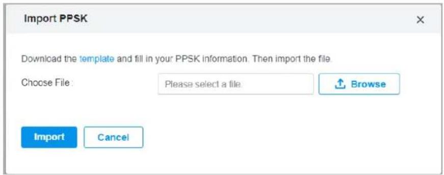 Import PPSK Download the template and fill in your PPSK information. Then import the file. Choose File: Please select a file. Browse Import Cancel